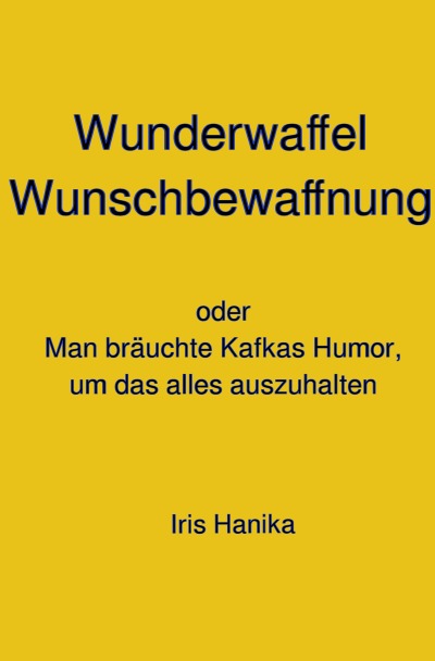 'Cover von Wunderwaffel Wunschbewaffnung oder Man bräuchte Kafkas Humor, um das alles auszuhalten'-Cover