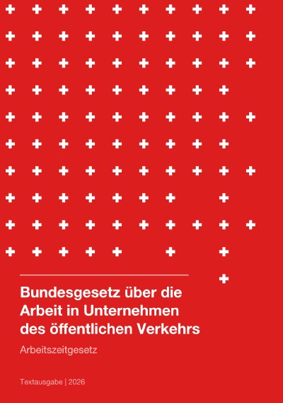 'Cover von Arbeitszeitgesetz Schweiz (Bundesgesetz über die Arbeit in Unternehmen des öffentlichen Verkehrs) 2026'-Cover