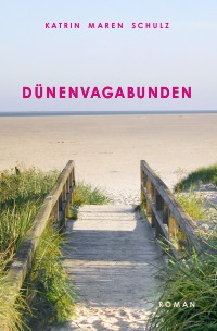 Dünenvagabunden - Die Begegnung dreier Leben - Katrin Maren Schulz