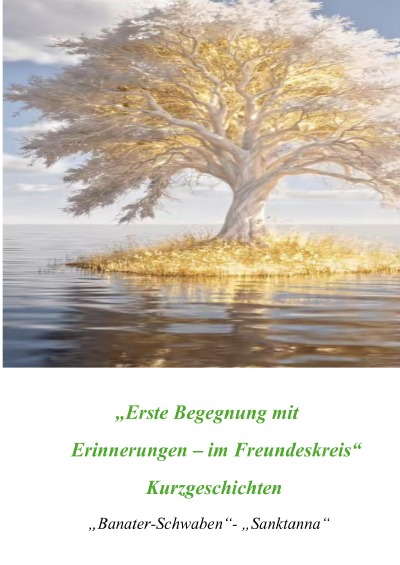 'Cover von „Erste Begegnung mit  Erinnerungen – im Freundeskreis“    Kurzgeschichten    „Banater-Schwaben“- „Sanktanna“'-Cover