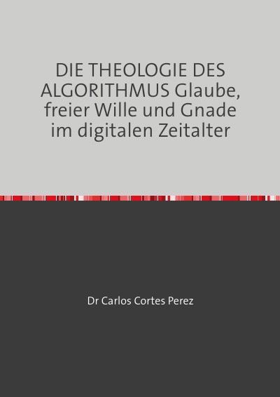 'Cover von DIE THEOLOGIE DES ALGORITHMUS Glaube, freier Wille und Gnade im digitalen Zeitalter'-Cover