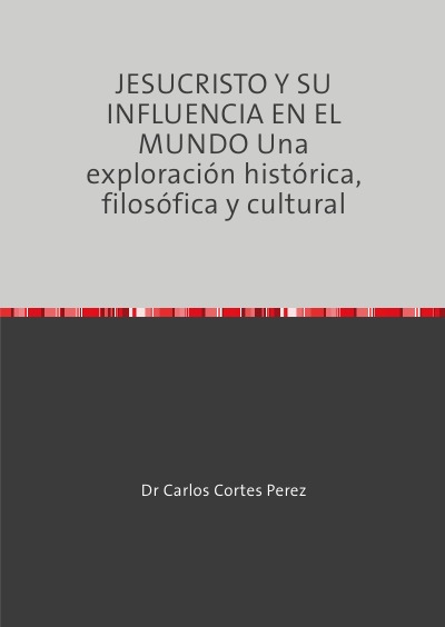 'Cover von JESUCRISTO Y SU INFLUENCIA EN EL MUNDO Una exploración histórica, filosófica y cultural'-Cover