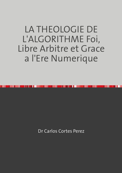'Cover von LA THEOLOGIE DE L’ALGORITHME Foi, Libre Arbitre et Grace a l’Ere Numerique'-Cover