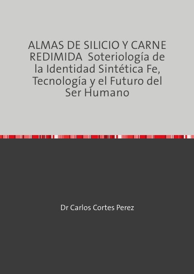 'Cover von ALMAS DE SILICIO Y CARNE REDIMIDA  Soteriología de la Identidad Sintética Fe, Tecnología y el Futuro del Ser Humano'-Cover