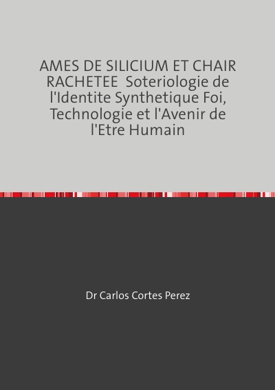 'Cover von AMES DE SILICIUM ET CHAIR RACHETEE  Soteriologie de l’Identite Synthetique Foi, Technologie et l’Avenir de l’Etre Humain'-Cover