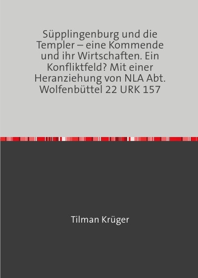 'Cover von Süpplingenburg und die Templer – eine Kommende und ihr Wirtschaften. Ein Konfliktfeld? Mit einer Heranziehung von NLA Abt. Wolfenbüttel 22 URK 157'-Cover