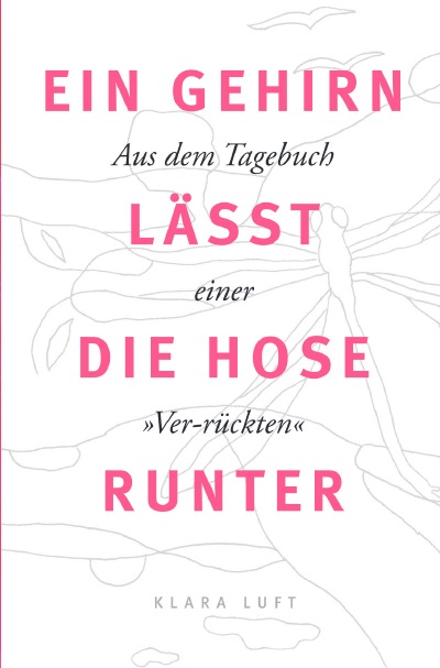 'Cover von EIN GEHIRN LÄSST DIE HOSE RUNTER  Aus dem Tagebuch einer „Ver-rückten“'-Cover