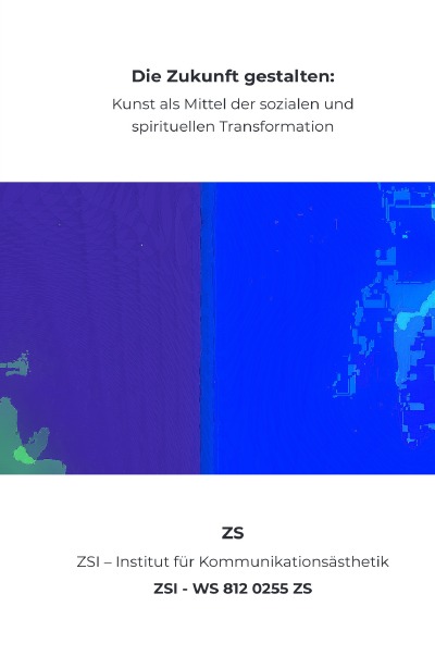 'Cover von Die Zukunft gestalten: Kunst als Mittel der sozialen und spirituellen Transformation – ZSI – WS 812 0255 ZS'-Cover