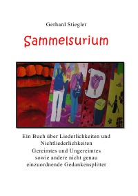 Sammelsurium - Ein Buch über Liederlichkeiten und Nichtliederlichkeiten.  - Gerhard Stiegler