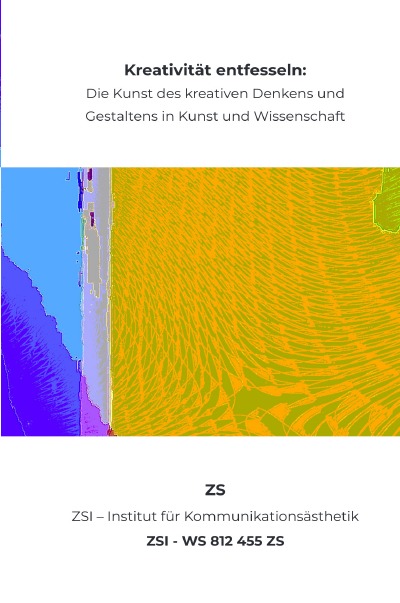 'Cover von Kreativität entfesseln: Die Kunst des kreativen Denkens und Gestaltens in Kunst und Wissenschaft – ZSI – WS 812 455 ZS'-Cover