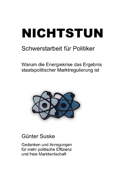 'Cover von NICHTSTUN: Schwerstarbeit für Politiker: Warum die Energiekrise das Ergebnis staatspolitischer Marktregulierung ist.'-Cover