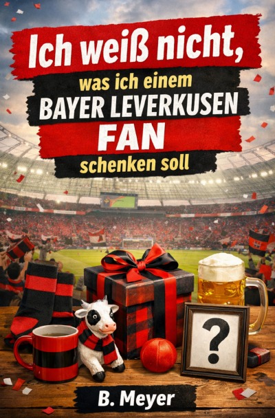 'Cover von Ich weiß nicht, was ich einem Bayer Leverkusen Fan schenken soll'-Cover
