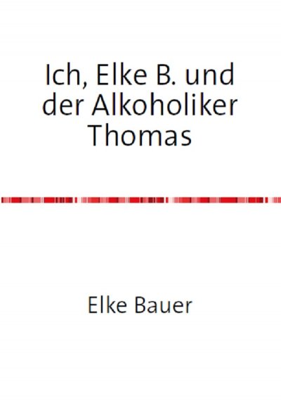 'Cover von Ich, Elke B. und der Alkoholiker Thomas'-Cover