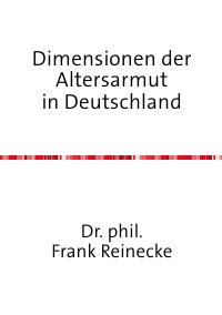 Dimensionen der Altersarmut in Deutschland - Ein Erklärungsmodell basierend auf dem Befähigungsansatz nach Martha C. Nussbaum - Frank Reinecke
