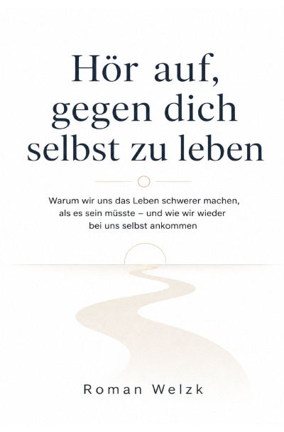 'Cover von Hör auf, gegen dich selbst zu leben: Warum wir uns das Leben schwerer machen, als es sein müsste – und wie wir wieder bei uns selbst ankommen'-Cover