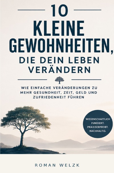 'Cover von 10 kleine Gewohnheiten, die dein Leben verändern: Wie einfache Veränderungen zu mehr Gesundheit, Zeit, Geld und Zufriedenheit führen'-Cover
