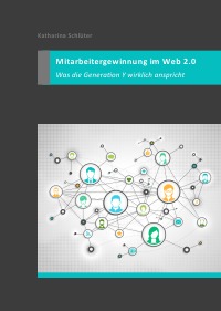Mitarbeitergewinnung im Web 2.0 - Was die Generation Y wirklich anspricht - Katharina Schlüter
