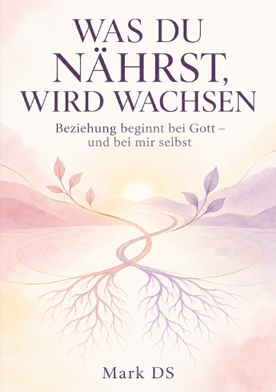 'Cover von WAS DU NÄHRST, WIRD WACHSEN Beziehung beginnt bei Gott – und bei mir selbst'-Cover