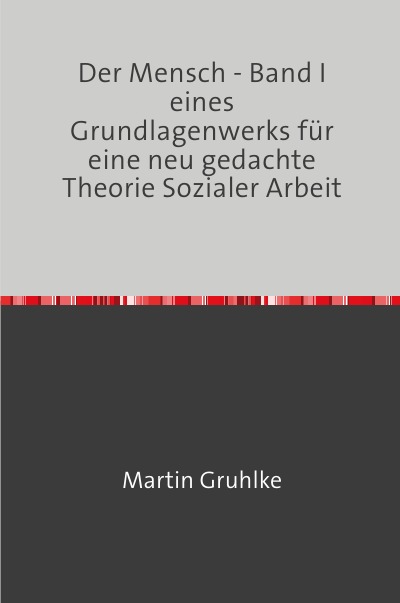 'Cover von Der Mensch – Band I eines Grundlagenwerks für eine neu gedachte Theorie Sozialer Arbeit'-Cover