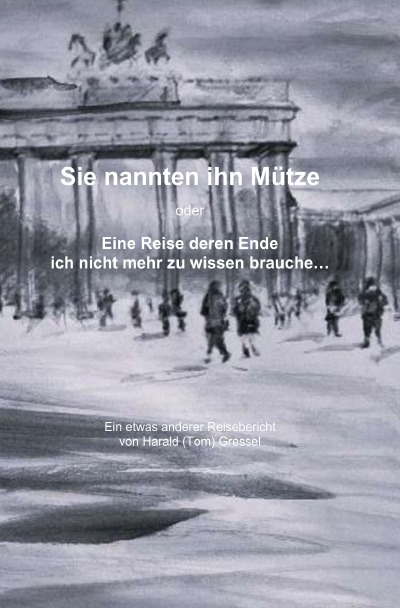 'Cover von Sie nannten ihn Mütze oder  – Eine Reise deren Ende ich nicht mehr zu wissen brauche…'-Cover