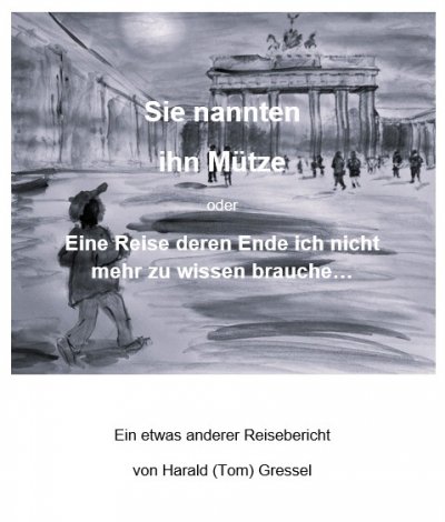 'Cover von Sie nannten ihn Mütze oder  – Eine Reise deren Ende ich nicht mehr zu wissen brauche…'-Cover