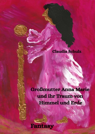 'Cover von Großmutter Anna Marie und ihr Traum von Himmel und Erde'-Cover