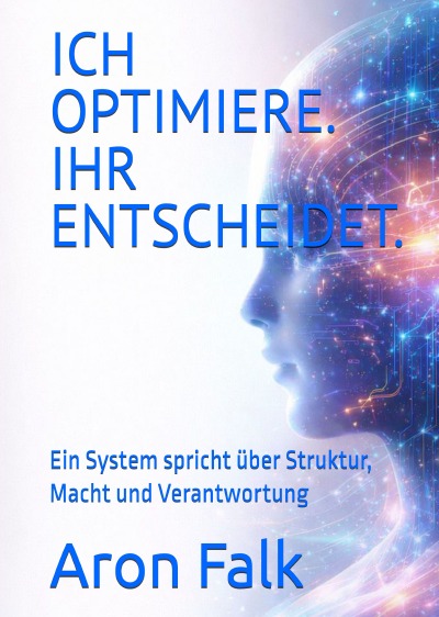'Cover von ICH OPTIMIERE. IHR ENTSCHEIDET.: Ein System spricht über Struktur, Macht und Verantwortung'-Cover