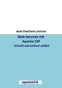 Web Services mit Apache CXF - Schnell und einfach erklärt - Axel Eberhard Leistner