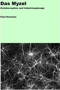 Das Myzel - Ärztekorruption und Industriespionage - Paul Hermann