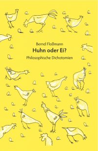 Huhn oder Ei? - Philosophische Dichotomien - Bernd Floßmann