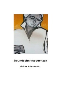 Soundschnittsequenzen -      Gedichte    -    Bildwerke    -    Textkörper      - Michael Adamaszek