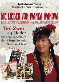 Die Lieder von Ivanka Ivanova Teil   Zwei - Bulgarische Folkslieder      aus der Region Pazardshik - Ivanka Ivanova Pietrek