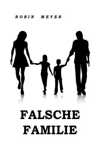 Falsche Familie - Die Wahrheit ist näher, als du denkst! - Robin Meyer