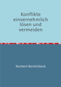 Konflikte einvernehmlich lösen und vermeiden - Norbert Bertelsbeck