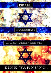ISRAEL, der JUDENHASS und das SCHWEIGEN DER WELT... - EINE WARNUNG. - Daniel Leon