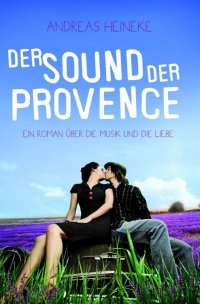 Der Sound der Provence - Ein Roman über die Musik und die Liebe - Andreas Heineke