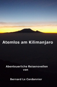 Atemlos am Kilimanjaro - Abenteuerliche Reisenovellen - Bernd Schuster