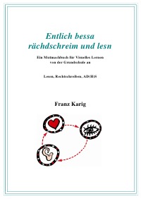 Handbuch "Entlich bessa rächdschreim und lesn" - Kleines Handbuch für Visuelles Lernen von der Grundschule an - Franz Karig