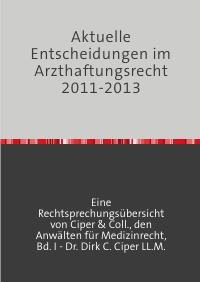Aktuelle Entscheidungen im Arzthaftungsrecht 2011-2013 - Dirk C. Ciper