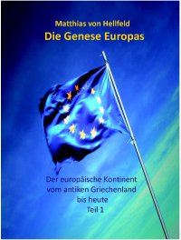 Die Genese Europas - Der europäische Kontinent vom antiken Griechenland bis heute - Matthias von Hellfeld