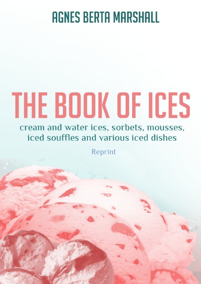 'Cover von The Book of Ices. Cream and Water Ices, Sorbets, Mousses, Iced Souffles and various Iced Dishes'-Cover