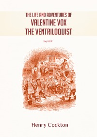The Life and Adventures of Valentine Vox the Ventriloquist - Reprint - Henry Cockton