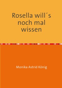 Rosella will´s nochmal wissen - eine kleine Kindergeschichte ( 2. Teil) - Monika Astrid König