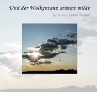 Und der Wolkentanz stimmt milde - Lyrik von Sabine Fenner - Sabine Fenner