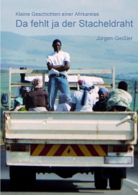 Da fehlt ja der Stacheldraht - Kleine Geschichten einer Afrikareise - Jürgen Geißler