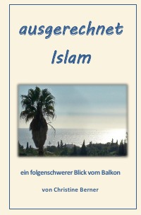ausgerechnet Islam - ein folgenschwerer Blick vom Balkon - Christine Berner