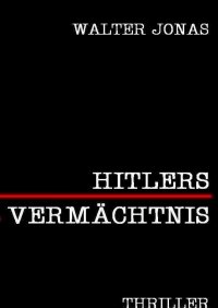 Hitlers Vermächtnis - Walter F. Jonas