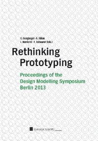 Rethinking Prototyping - Proceedings of the Design Modelling Symposium Berlin 2013 - Fabian Scheurer, Julien Nembrini, Axel Kilian, Christoph  Gengnagel