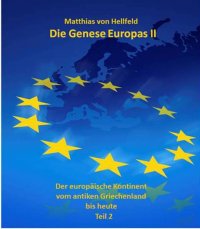 Die Genese Europas II - Der europäische Kontinent vom antiken Griechenland bis heute  - Matthias von Hellfeld