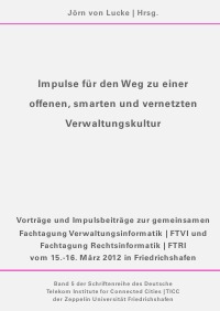 Impulse für den Weg zu einer offenen, smarten und vernetzten Verwaltungskultur - Vorträge und Impulsbeiträge zur FTVI & FTRI 2012 in Friedrichshafen  - Jörn  von Lucke